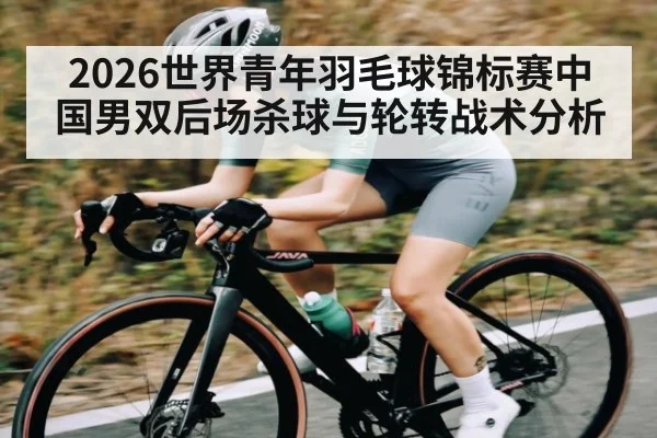 2026世界青年羽毛球锦标赛中国男双后场杀球与轮转战术分析（NG28）